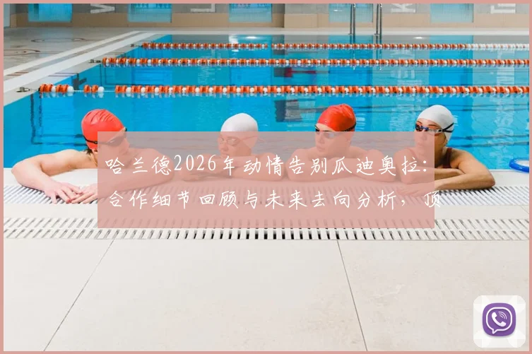 哈兰德2026年动情告别瓜迪奥拉：合作细节回顾与未来去向分析，顶级球员如何选择教练
